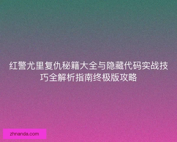 红警尤里复仇秘籍大全与隐藏代码实战技巧全解析指南终极版攻略