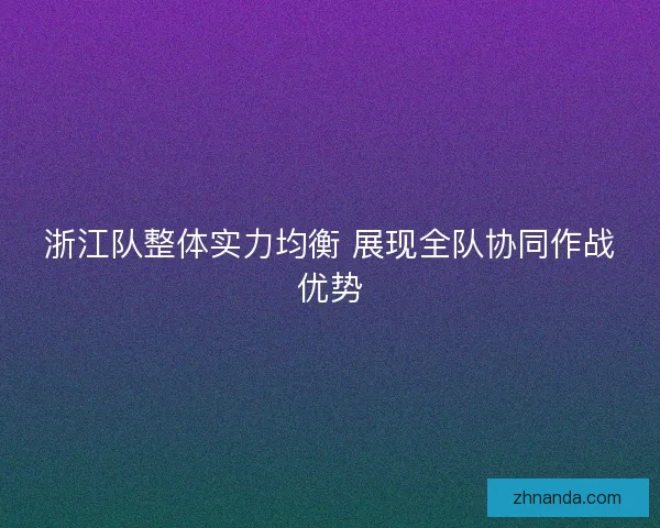 浙江队整体实力均衡 展现全队协同作战优势
